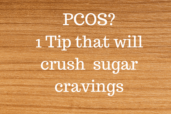 PCOS? 1 Tip that will crush sugar cravings